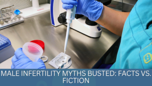 Male Infertility Myths Busted: Facts vs. Fiction