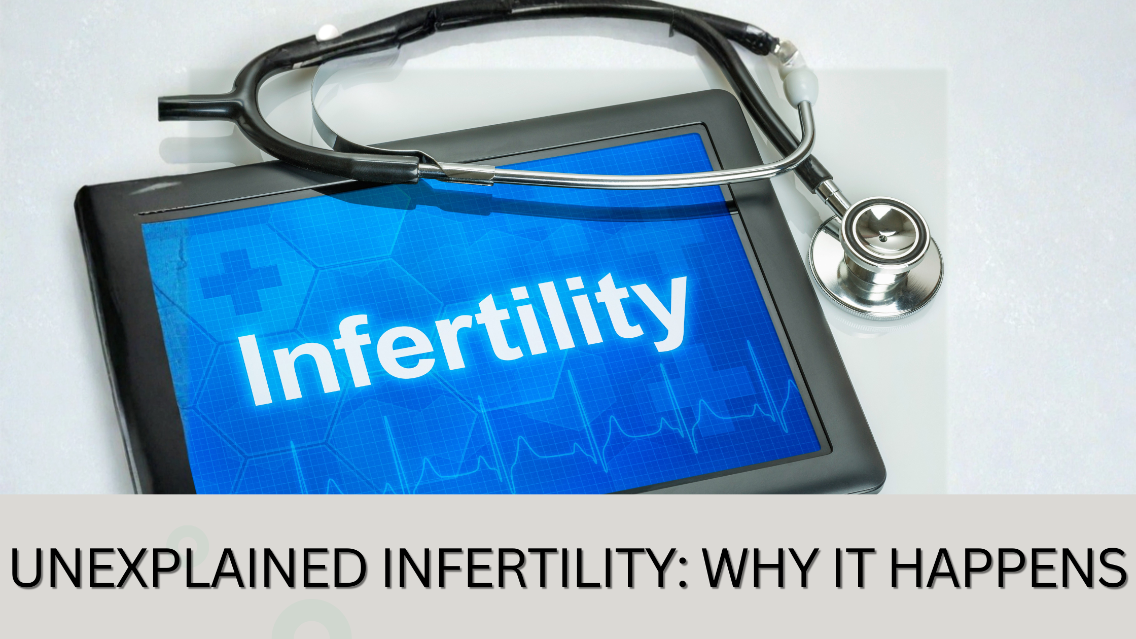 Unexplained Infertility: Why It Happens